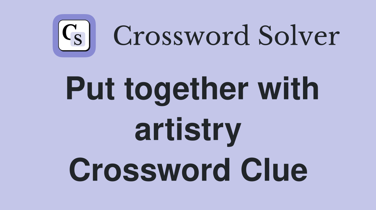 Put together with artistry Crossword Clue