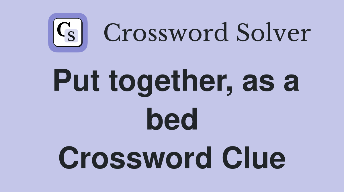 Put together, as a bed Crossword Clue