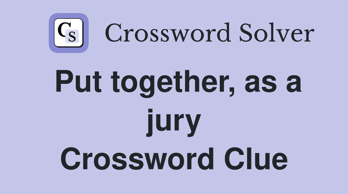 Put together, as a jury Crossword Clue