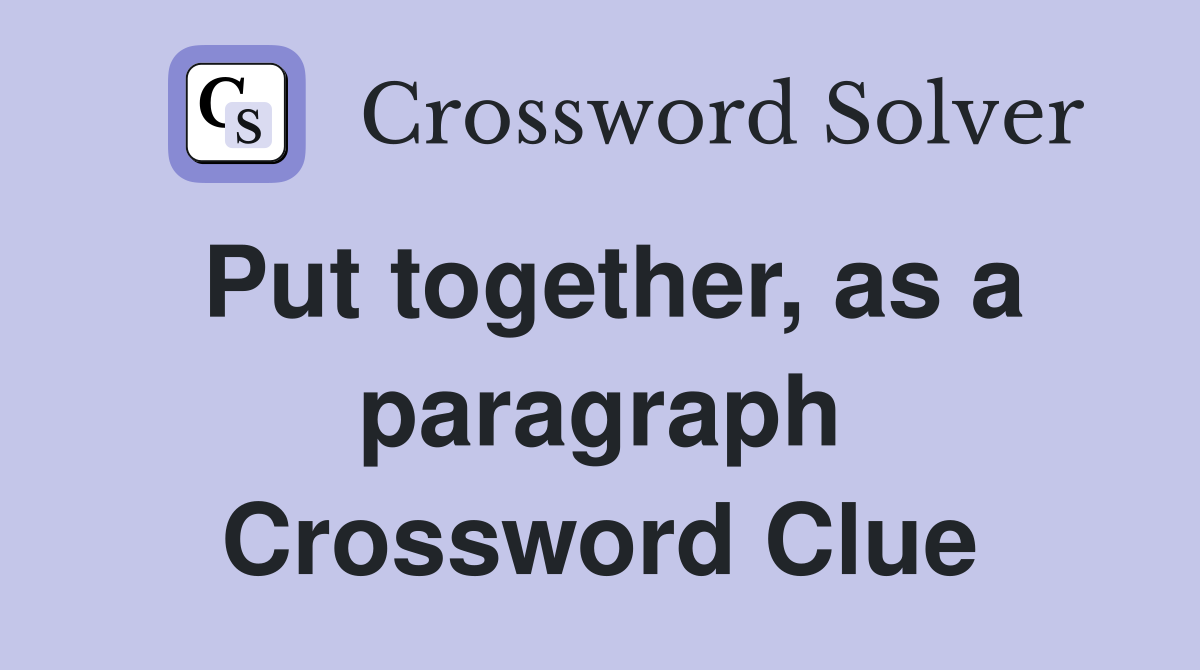 Put together, as a paragraph Crossword Clue