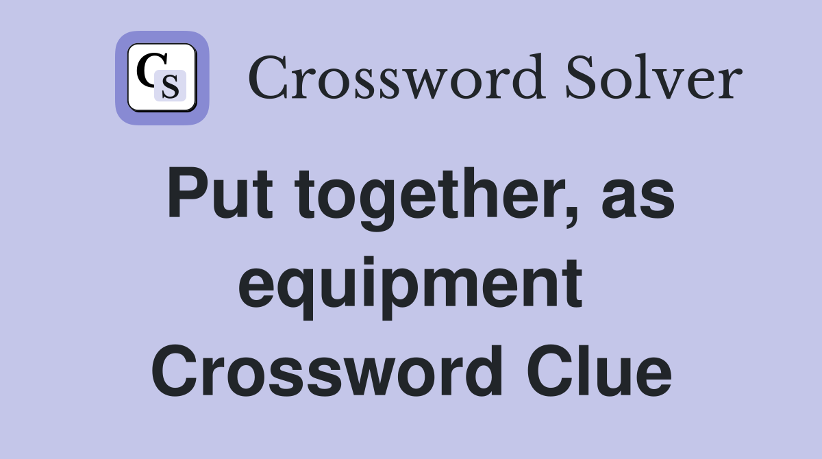 Put together, as equipment Crossword Clue