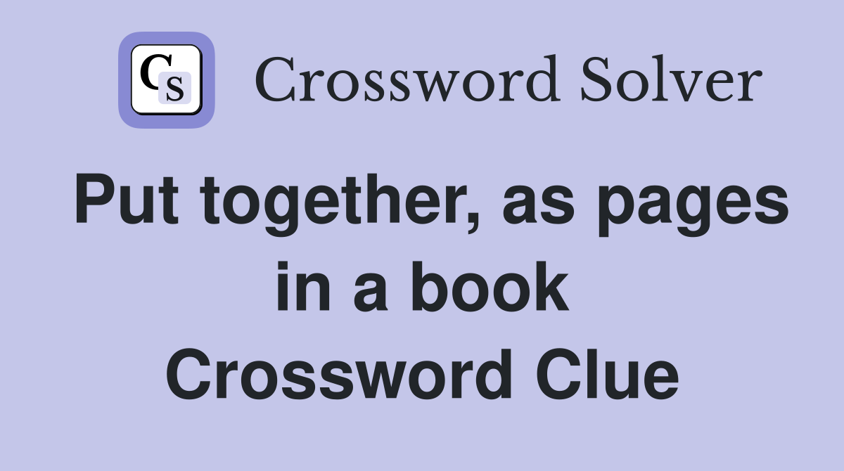 Put together, as pages in a book Crossword Clue