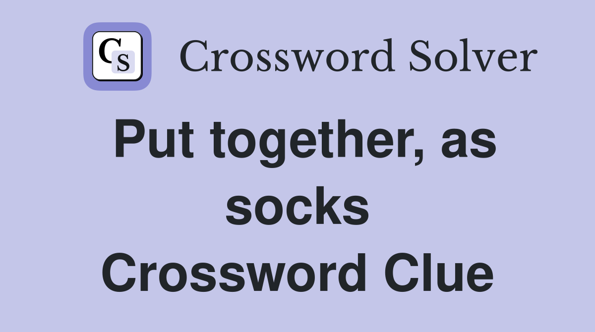 Put together, as socks Crossword Clue
