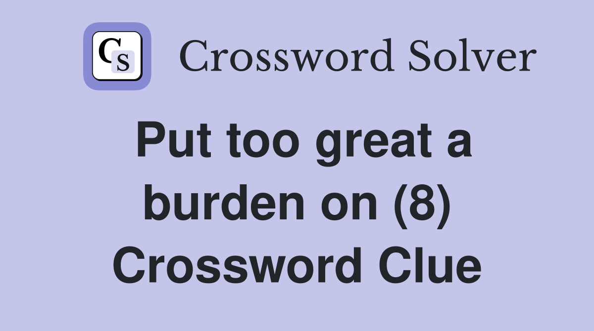 Put too great a burden on (8) Crossword Clue