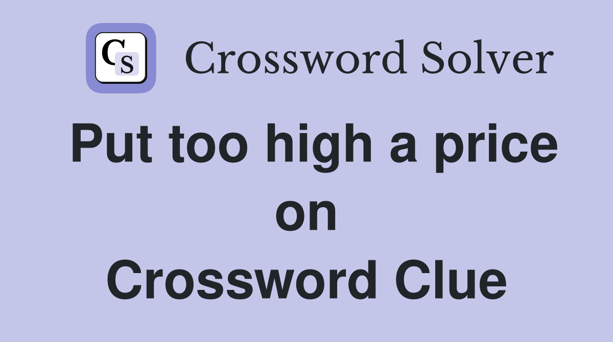 Put too high a price on Crossword Clue