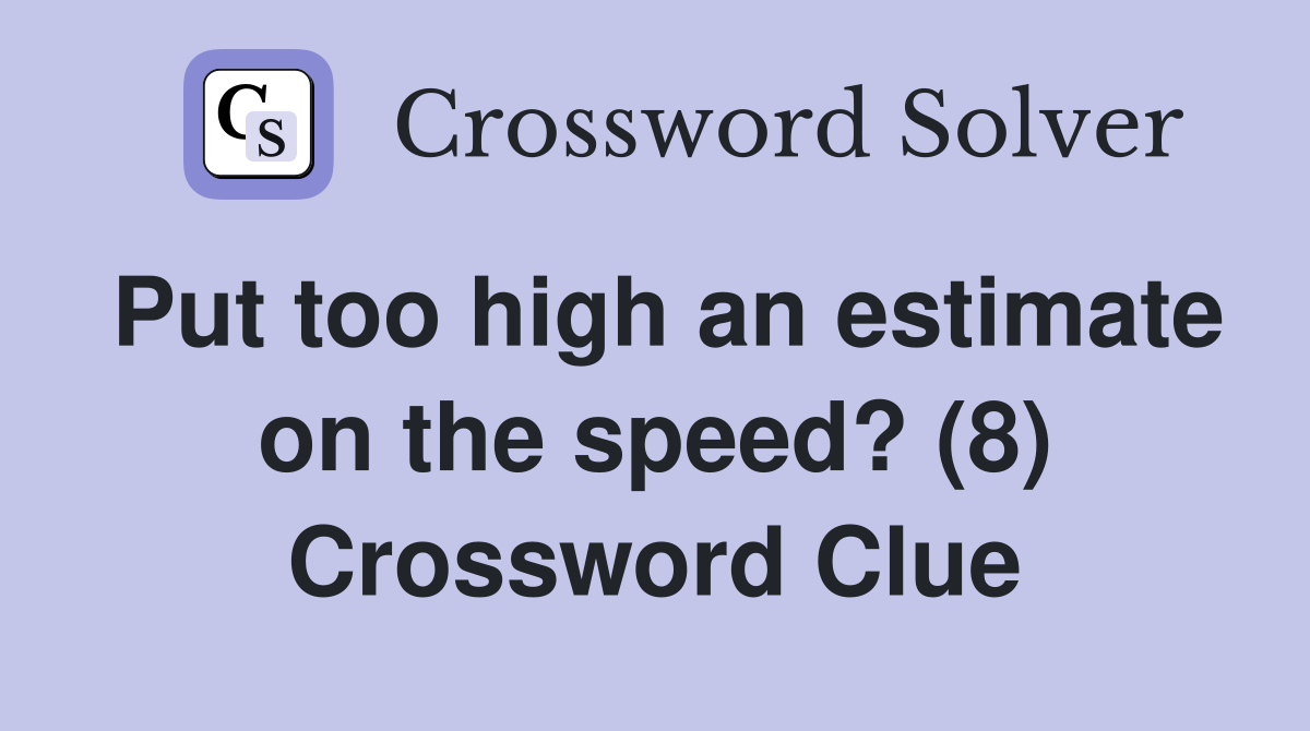 Put too high an estimate on the speed? (8) Crossword Clue