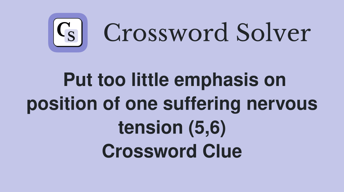 Put too little emphasis on position of one suffering nervous tension (5,6) Crossword Clue