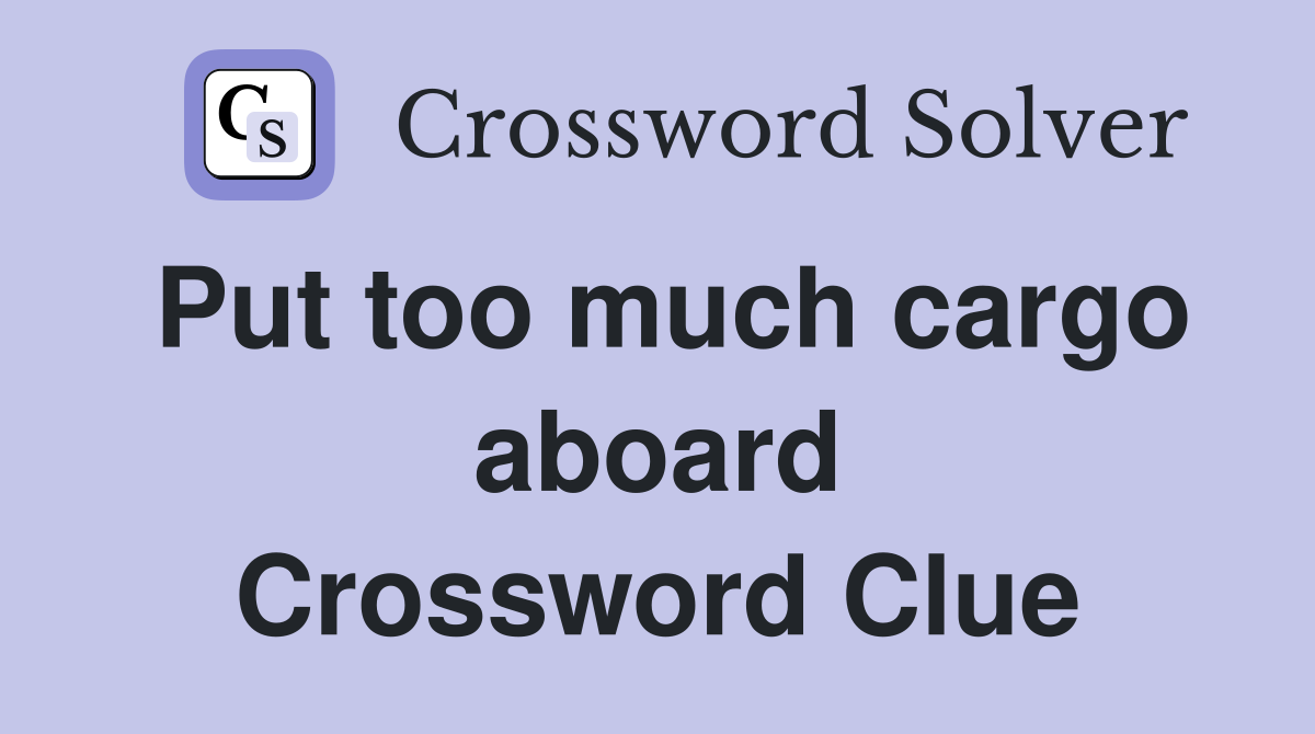 Put too much cargo aboard Crossword Clue