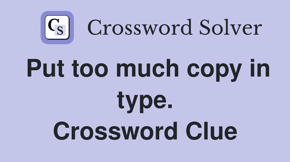 Put too much copy in type. Crossword Clue