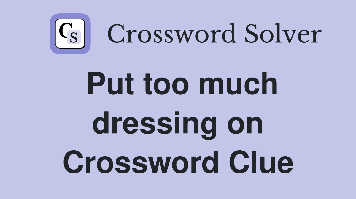 Put too much dressing on Crossword Clue
