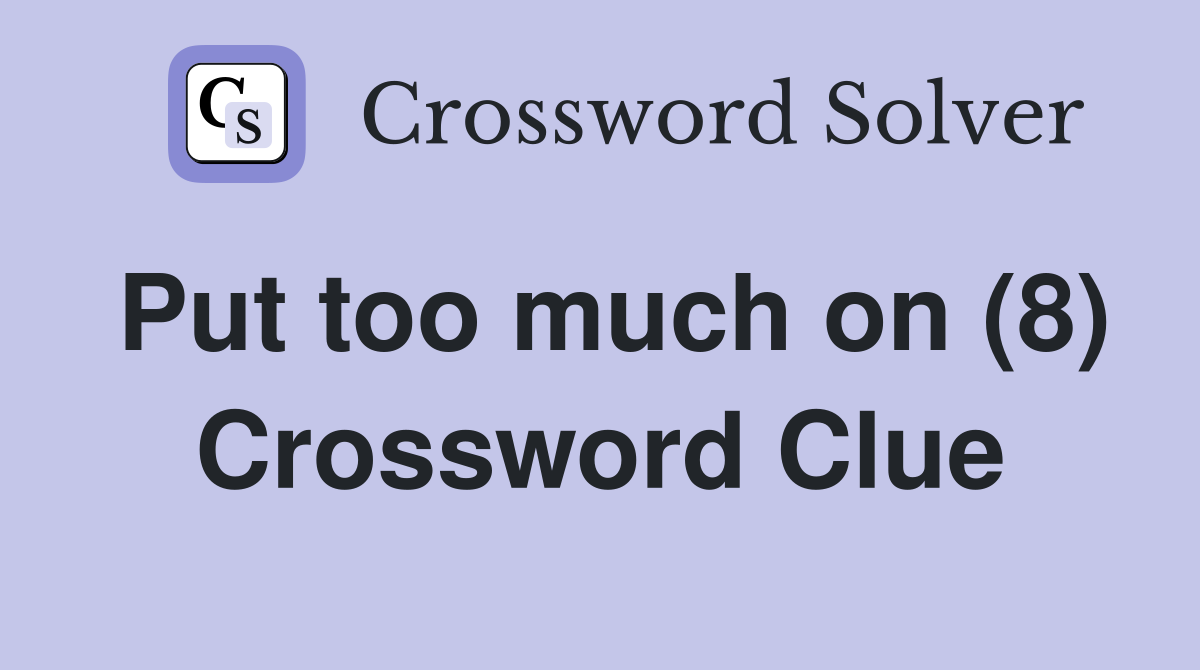 Put too much on (8) Crossword Clue