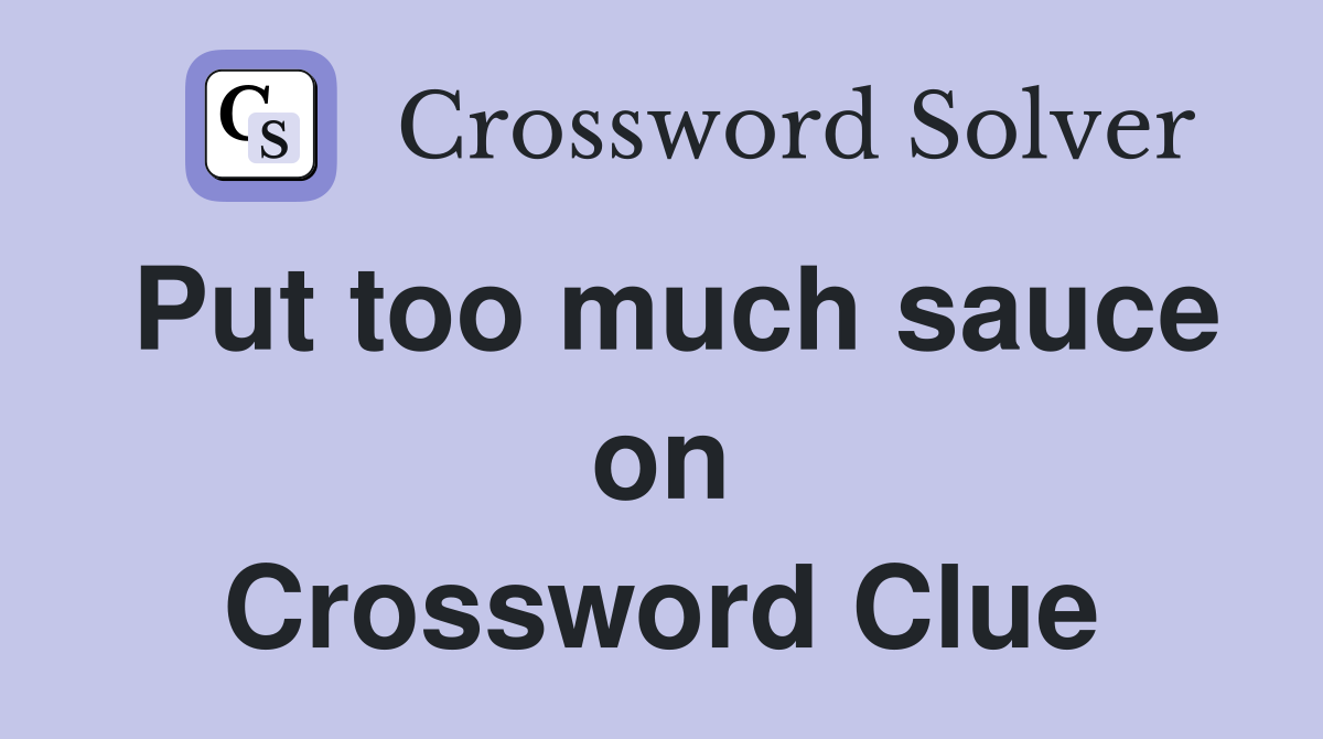 Put too much sauce on Crossword Clue