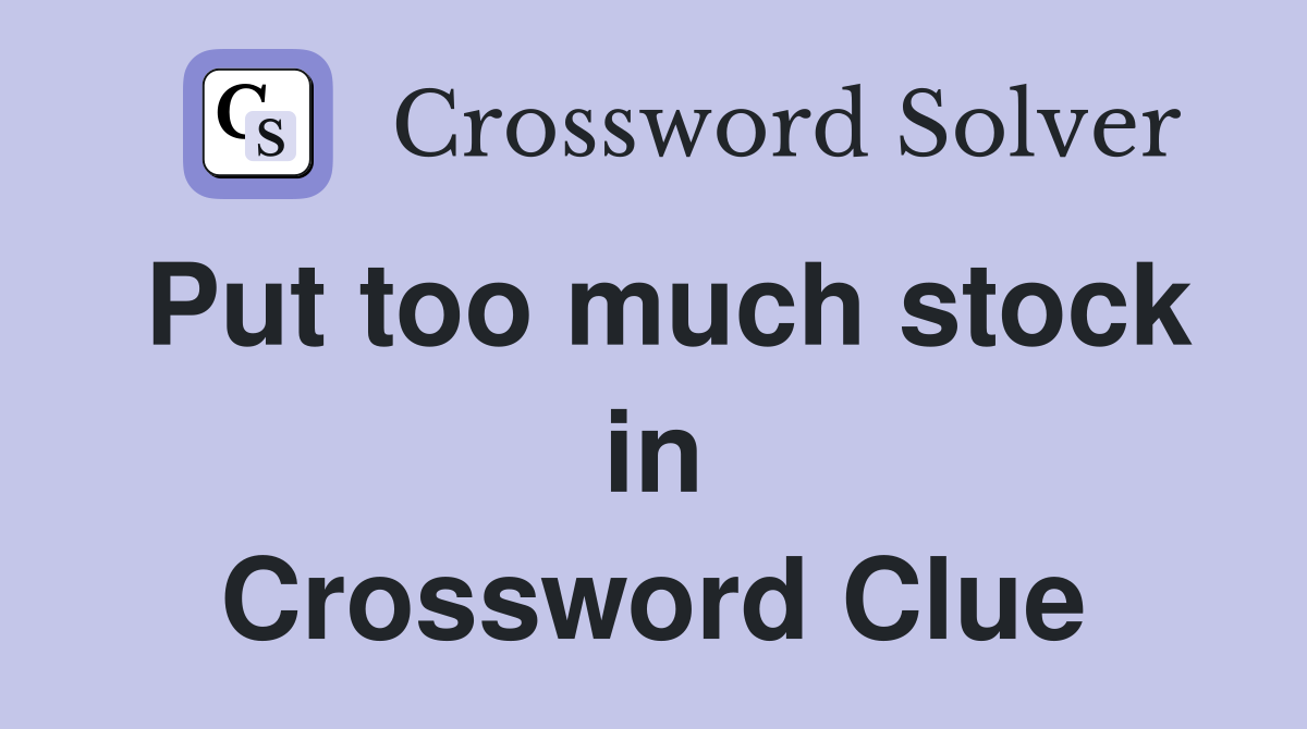 Put too much stock in Crossword Clue