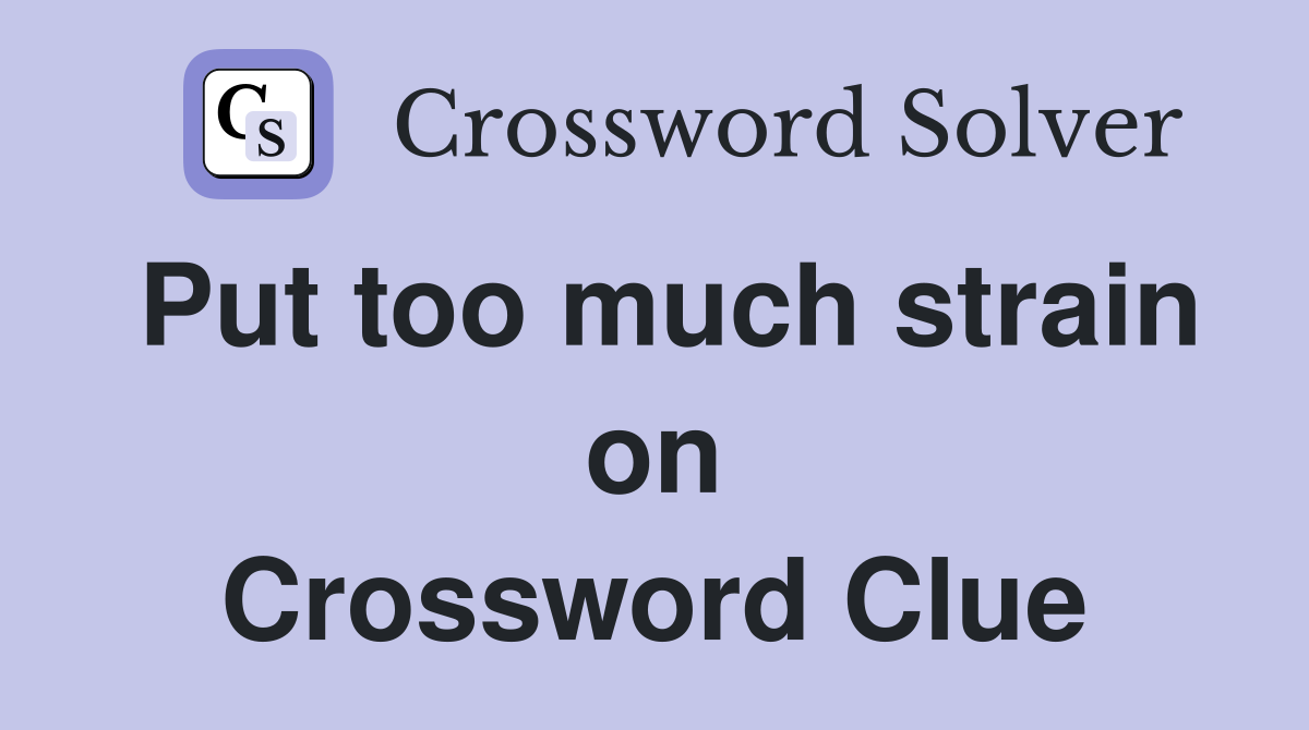 Put too much strain on Crossword Clue