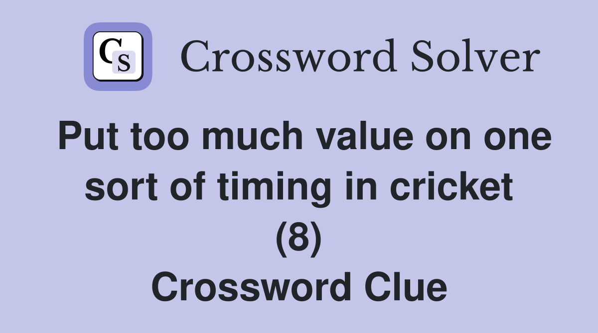 Put too much value on one sort of timing in cricket (8) Crossword Clue