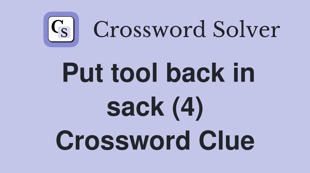 Put tool back in sack (4) Crossword Clue