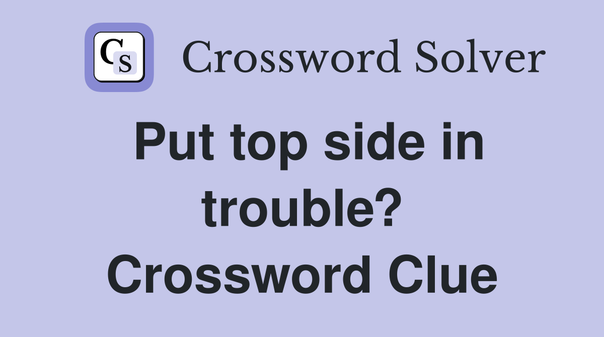 Put top side in trouble? Crossword Clue