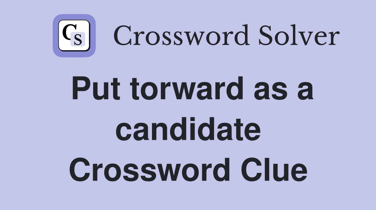 Put torward as a candidate Crossword Clue