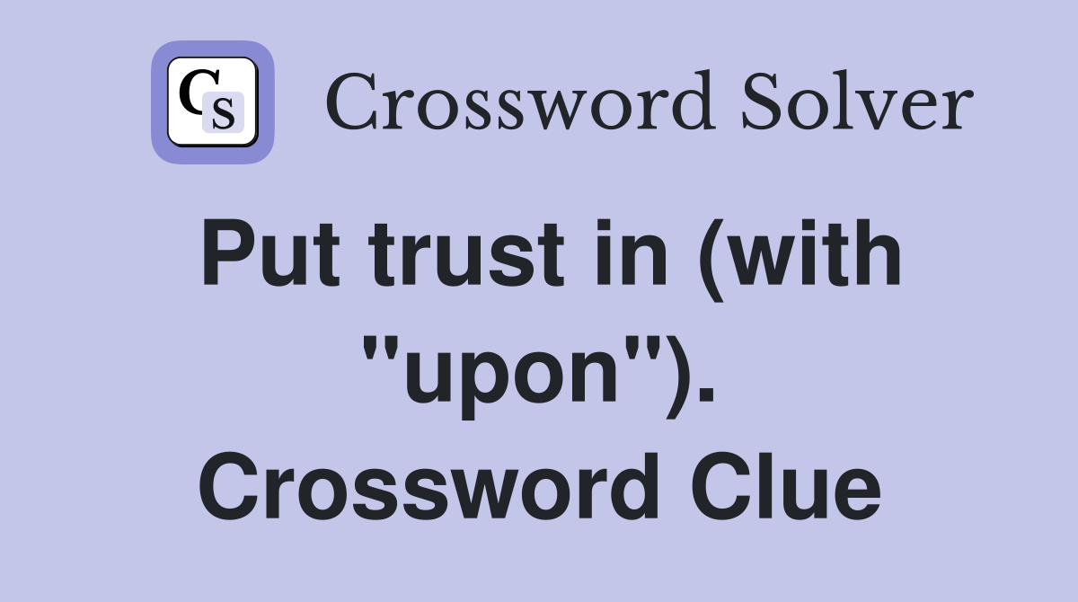 Put trust in (with "upon"). Crossword Clue