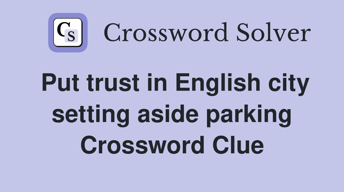 Put trust in English city setting aside parking Crossword Clue