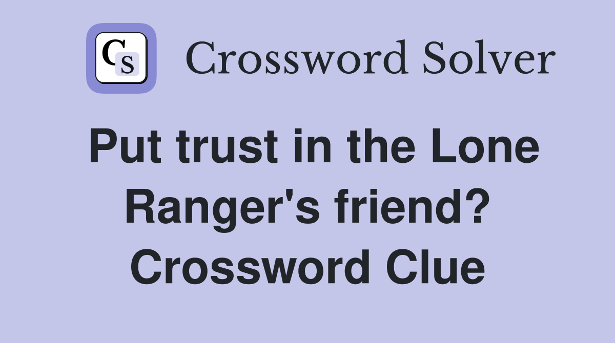 Put trust in the Lone Ranger's friend? Crossword Clue