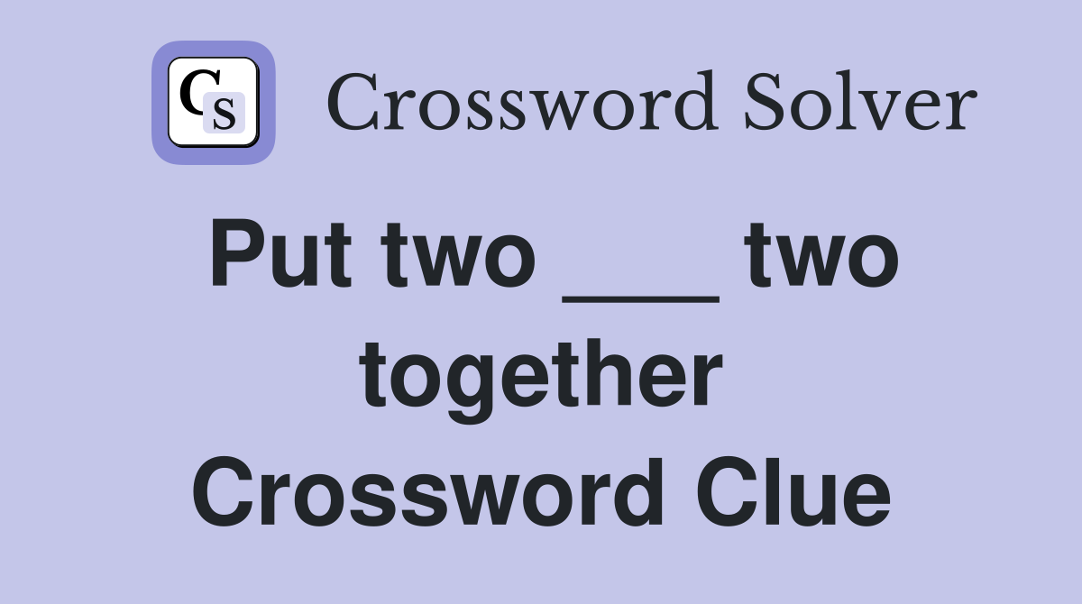 Put two ___ two together Crossword Clue