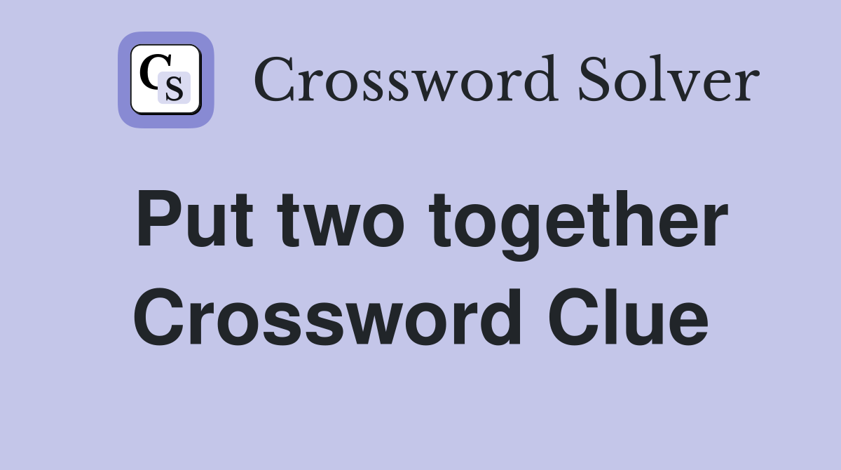 Put two together Crossword Clue