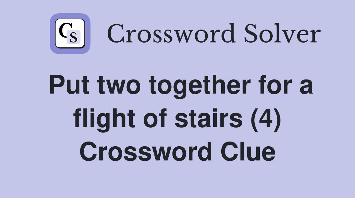Put two together for a flight of stairs (4) Crossword Clue