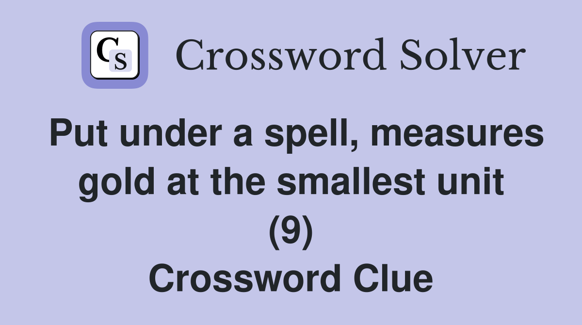Put under a spell, measures gold at the smallest unit (9) Crossword Clue