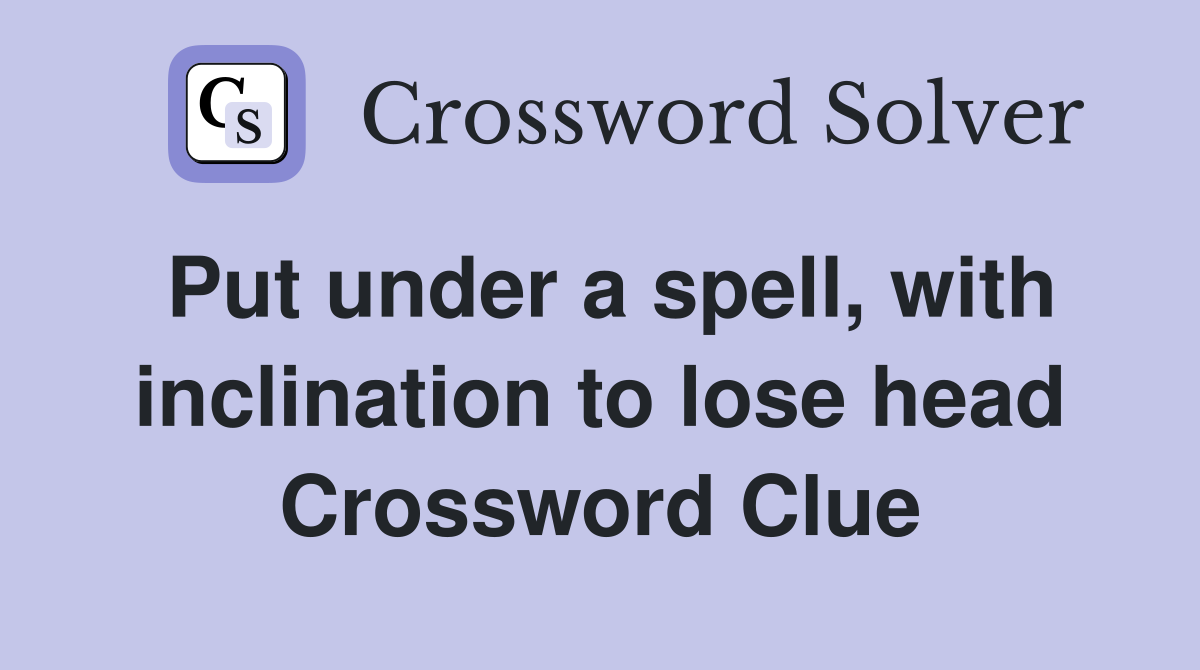 Put under a spell, with inclination to lose head Crossword Clue