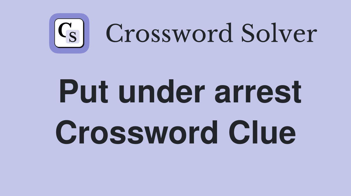 Put under arrest Crossword Clue