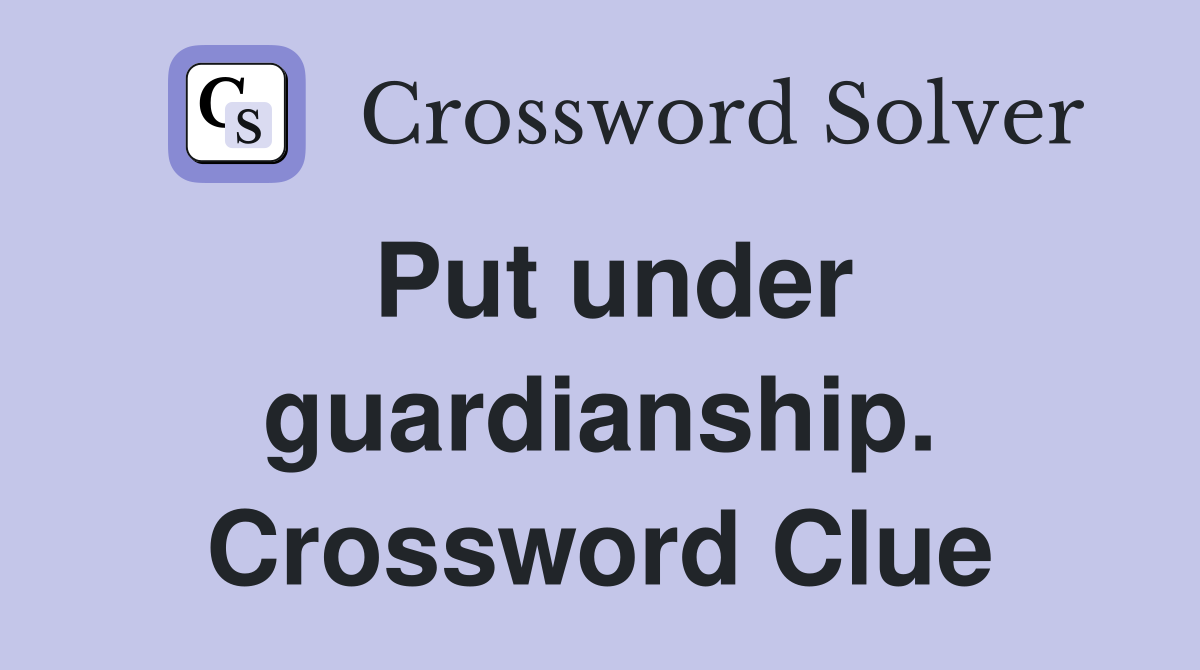Put under guardianship. Crossword Clue