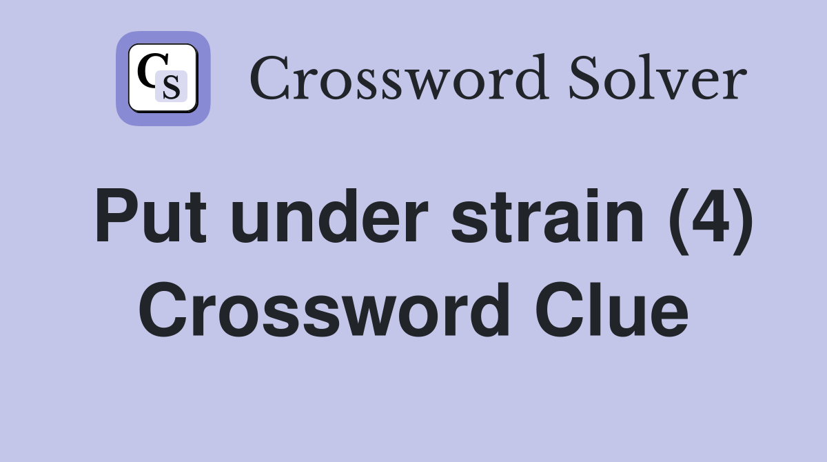 Put under strain (4) Crossword Clue