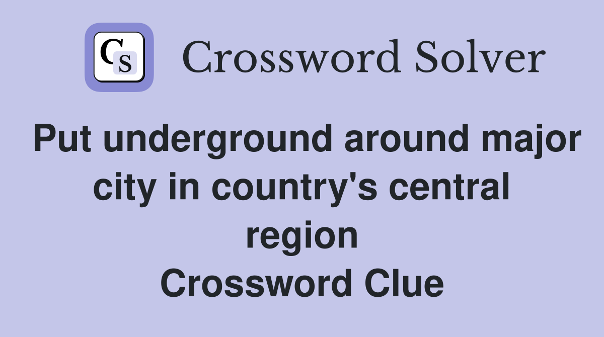 Put underground around major city in country's central region Crossword Clue