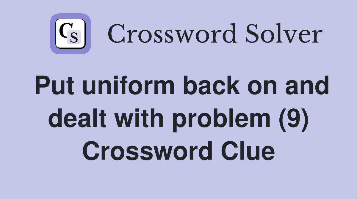 Put uniform back on and dealt with problem (9) Crossword Clue
