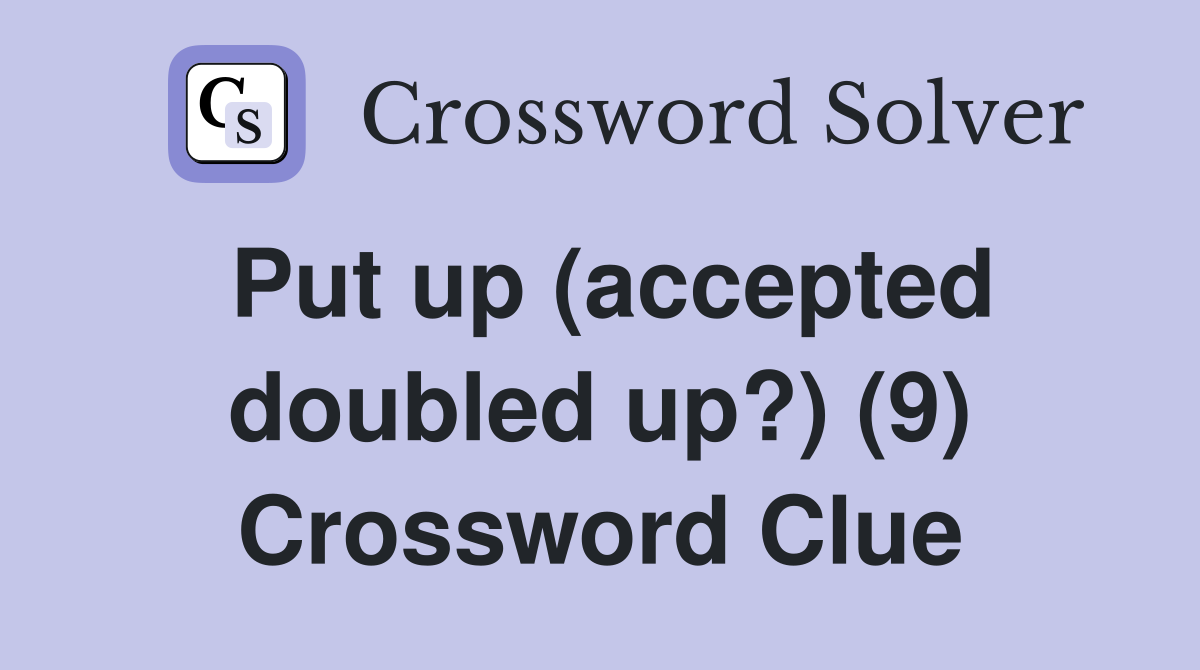 Put up (accepted doubled up?) (9) Crossword Clue