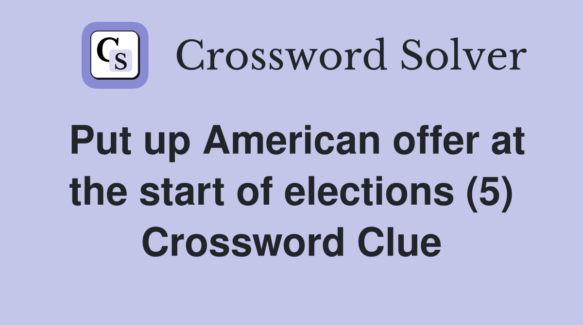 Put up American offer at the start of elections (5) Crossword Clue