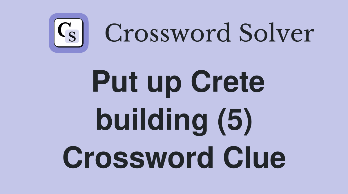 Put up Crete building (5) Crossword Clue