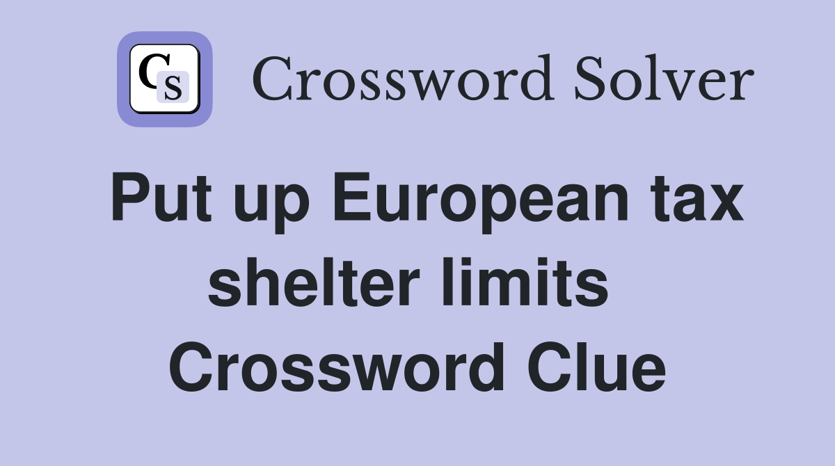 Put up European tax shelter limits  Crossword Clue