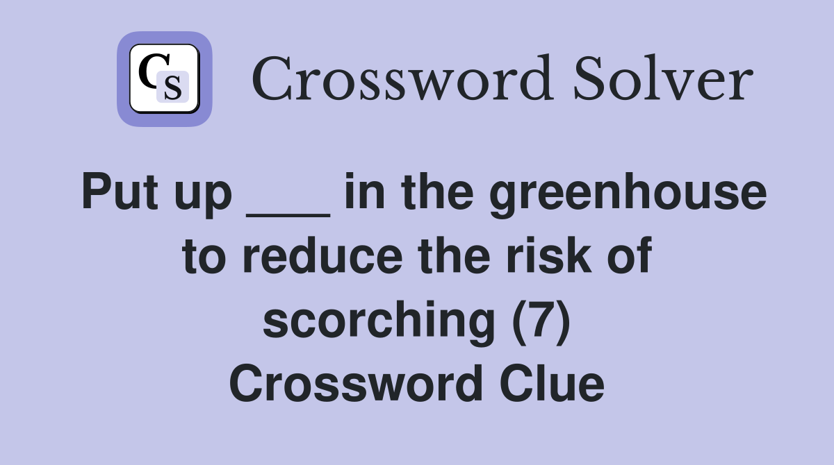 Put up ___ in the greenhouse to reduce the risk of scorching (7) Crossword Clue