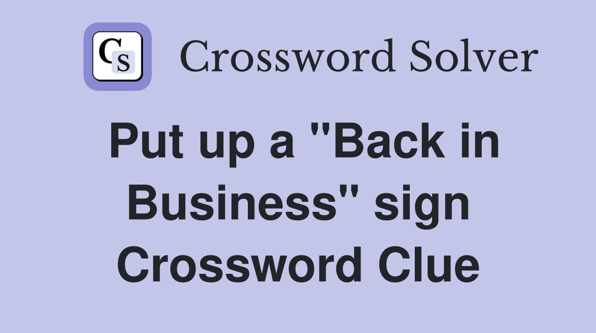 Put up a "Back in Business" sign Crossword Clue