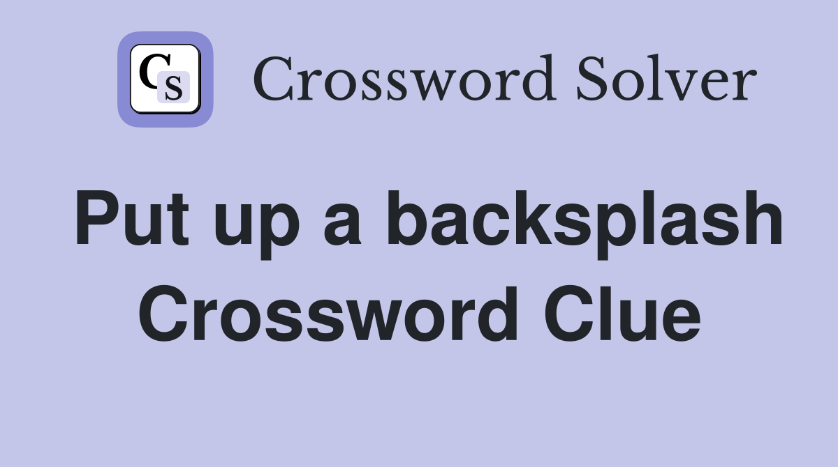 Put up a backsplash Crossword Clue