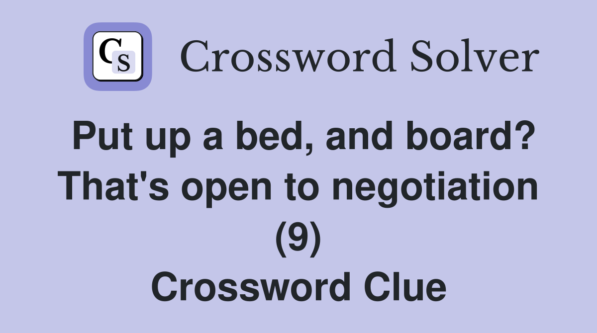 Put up a bed, and board? That's open to negotiation (9) Crossword Clue