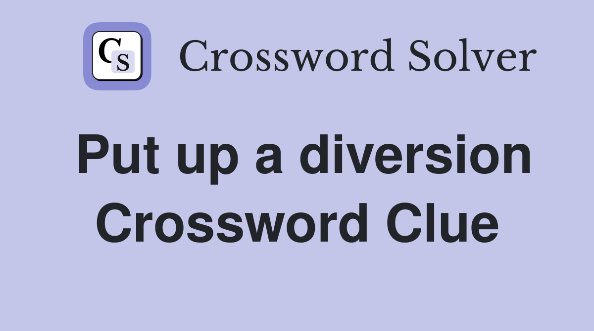 Put up a diversion Crossword Clue