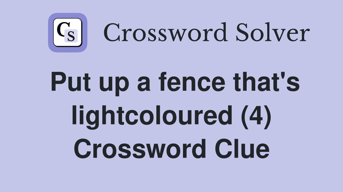 Put up a fence that's lightcoloured (4) Crossword Clue