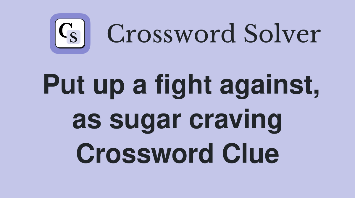 Put up a fight against, as sugar craving Crossword Clue