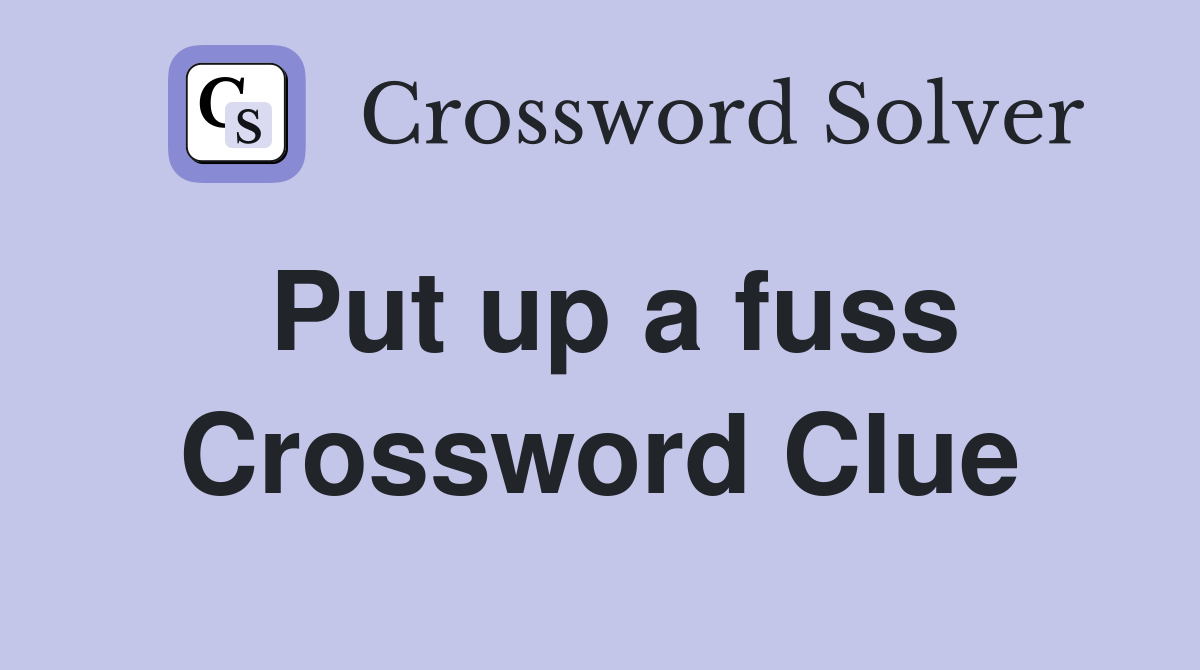 Put up a fuss Crossword Clue