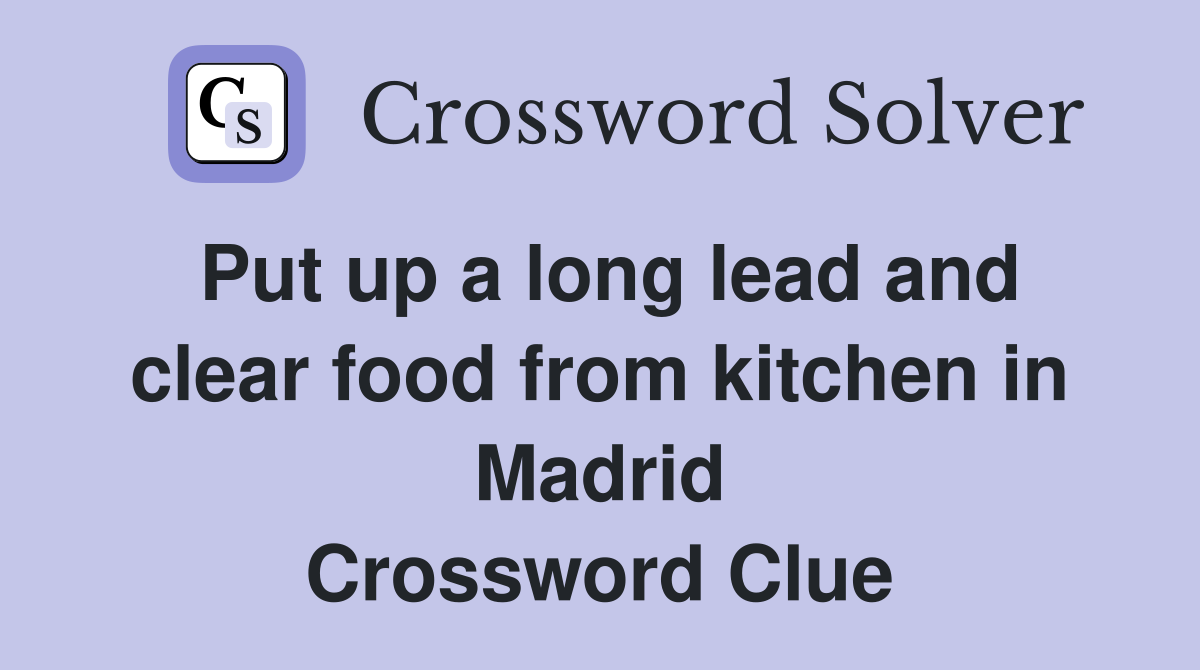 Put up a long lead and clear food from kitchen in Madrid Crossword Clue