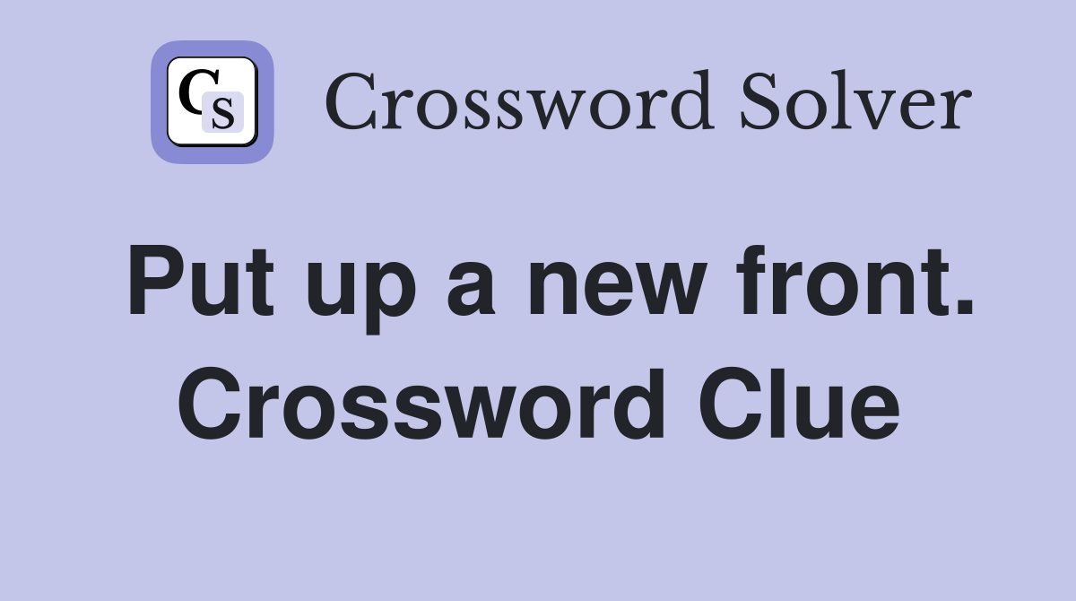 Put up a new front. Crossword Clue