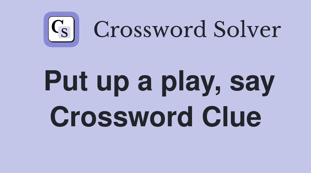 Put up a play, say Crossword Clue